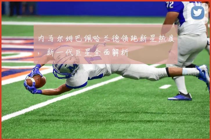 内马尔姆巴佩哈兰德领跑新星热度,新一代巨星全面解析