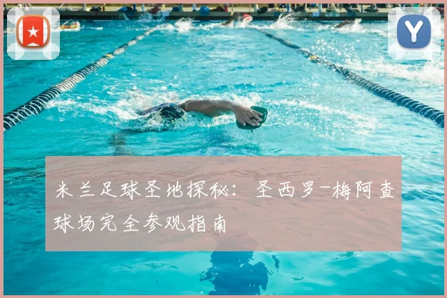 米兰足球圣地探秘:圣西罗-梅阿查球场完全参观指南