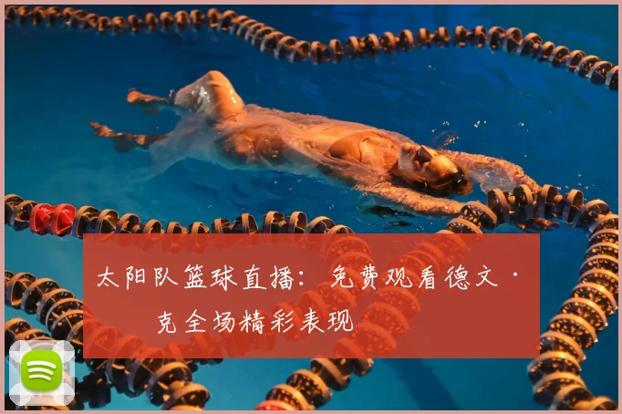 太阳队篮球直播:免费观看德文·布克全场精彩表现