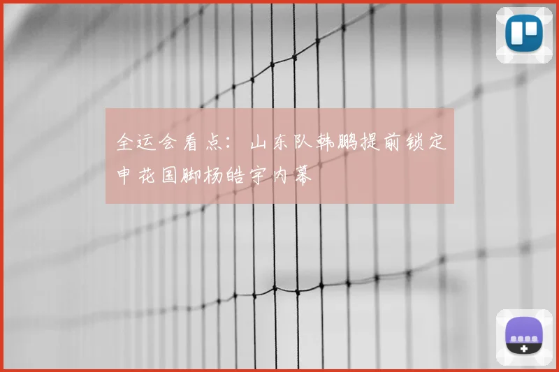 全运会看点：山东队韩鹏提前锁定申花国脚杨皓宇内幕